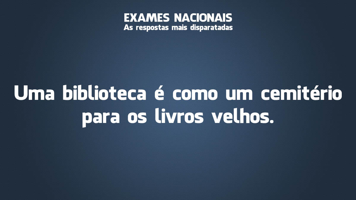 Exames Nacionais: as respostas mais disparatadas Exames Nacionais: as respostas mais disparatadas