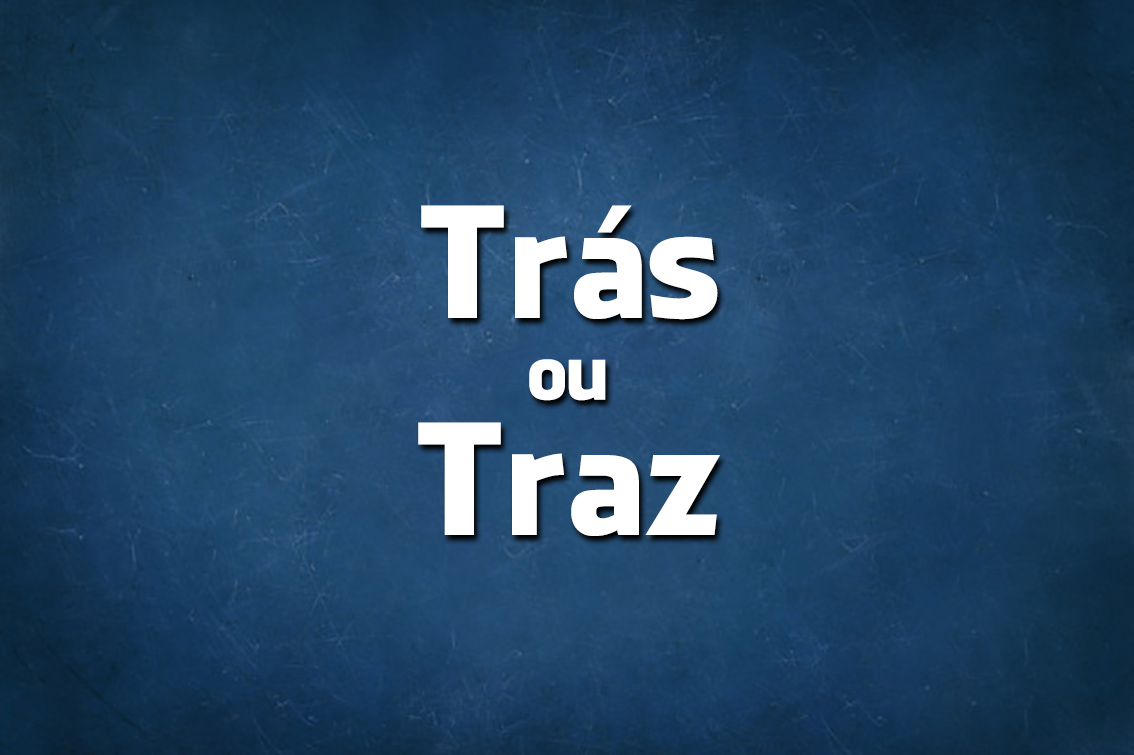 Língua Portuguesa: escreve-se Traz ou Trás?