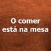 O comer está na mesa
