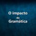 O impacto da gramática na comunicação profissional Como o uso da gramática pode afetar ou impulsionar a sua carreira. É notório o impacto da gramática na comunicação profissional.