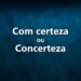 Vamos explicar como escrever com certeza ou concerteza. Também damos exemplos de situações onde a expressão é apropriada.