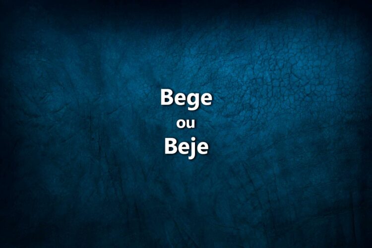 Bom português: bege ou beje? Ainda tem dúvidas se é bege ou beje? Descubra agora a forma correta de escrever e nunca mais erre quando se refere a esta cor!