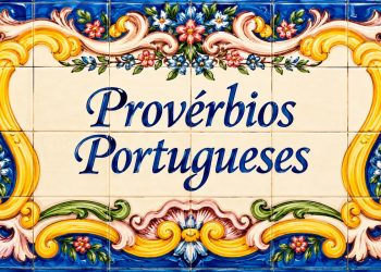 40 provérbios portugueses sobre amor, dinheiro, saúde, trabalho, família, amizade, tempo e sorte